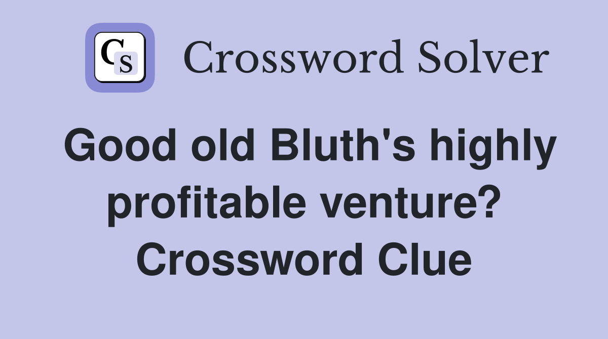 Good old Bluth's highly profitable venture? Crossword Clue Answers